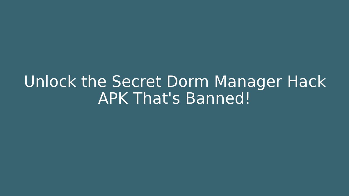 Unlock the Secret Dorm Manager Hack APK That’s Banned!