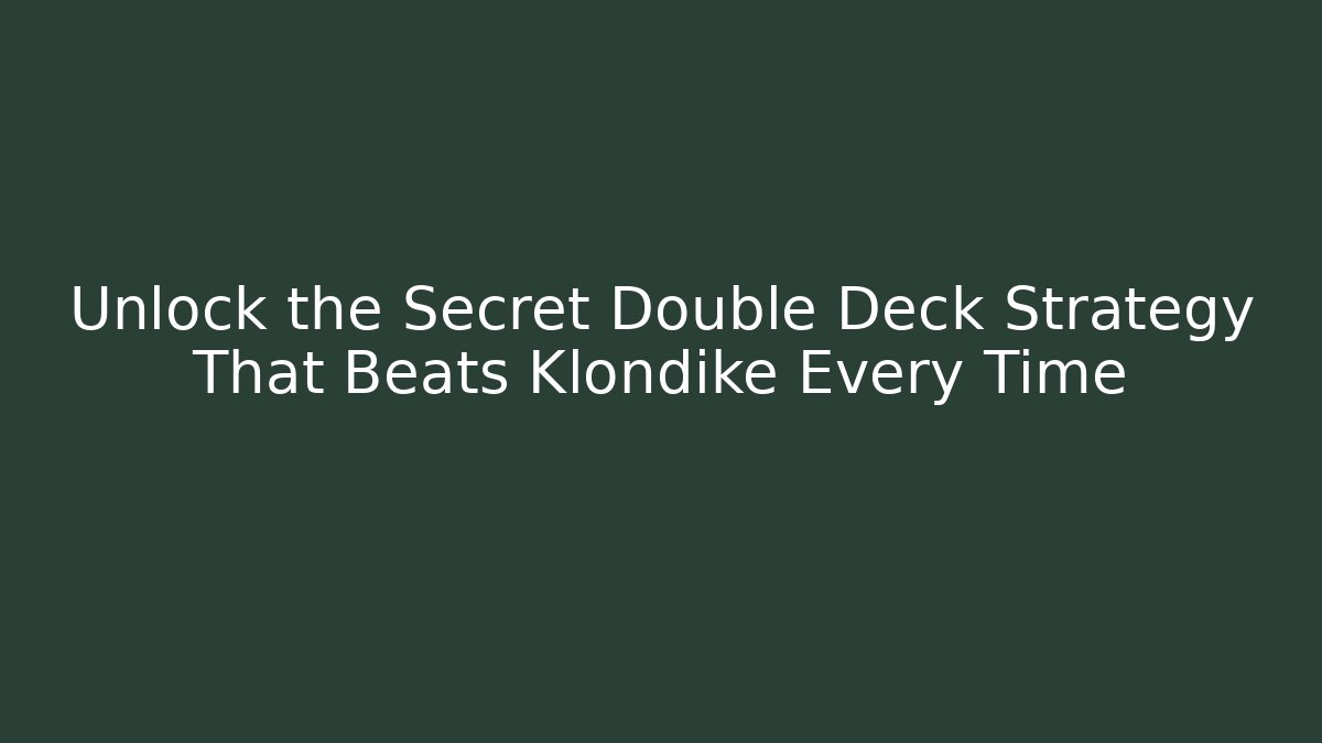 Unlock the Secret Double Deck Strategy That Beats Klondike Every Time