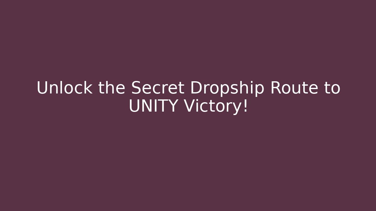Unlock the Secret Dropship Route to UNITY Victory!
