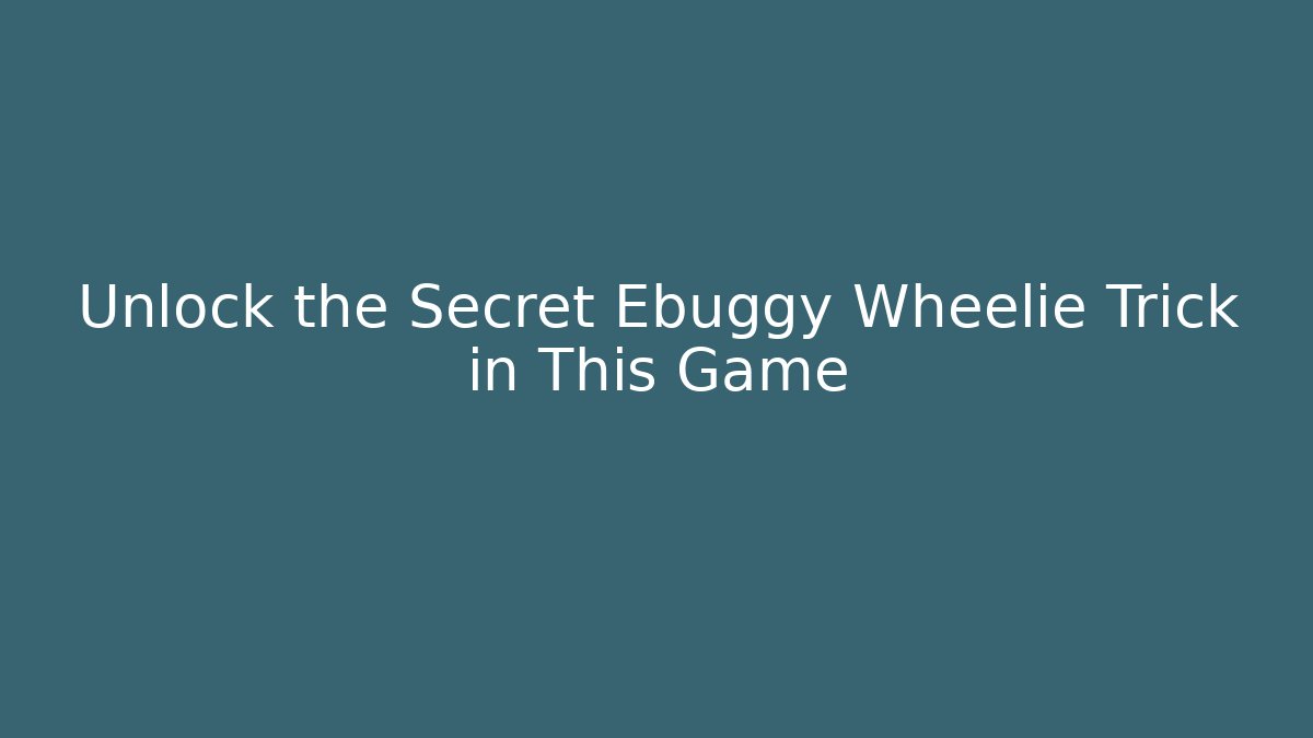 Unlock the Secret Ebuggy Wheelie Trick in This Game
