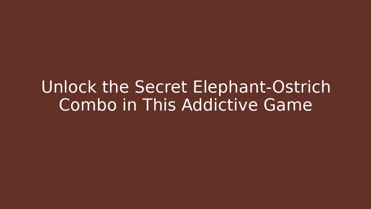 Unlock the Secret Elephant-Ostrich Combo in This Addictive Game