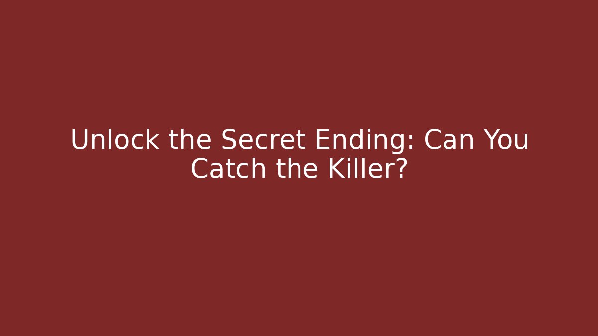 Unlock the Secret Ending: Can You Catch the Killer?