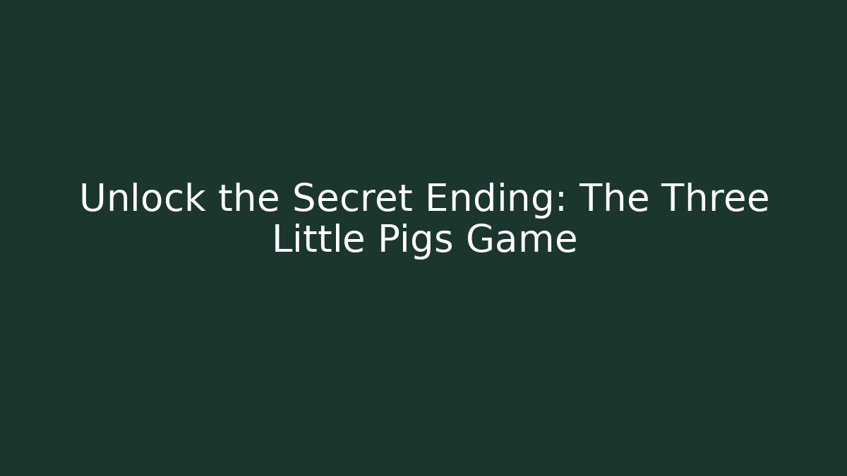Unlock the Secret Ending: The Three Little Pigs Game