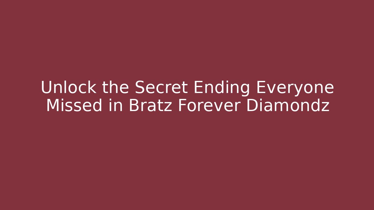 Unlock the Secret Ending Everyone Missed in Bratz Forever Diamondz