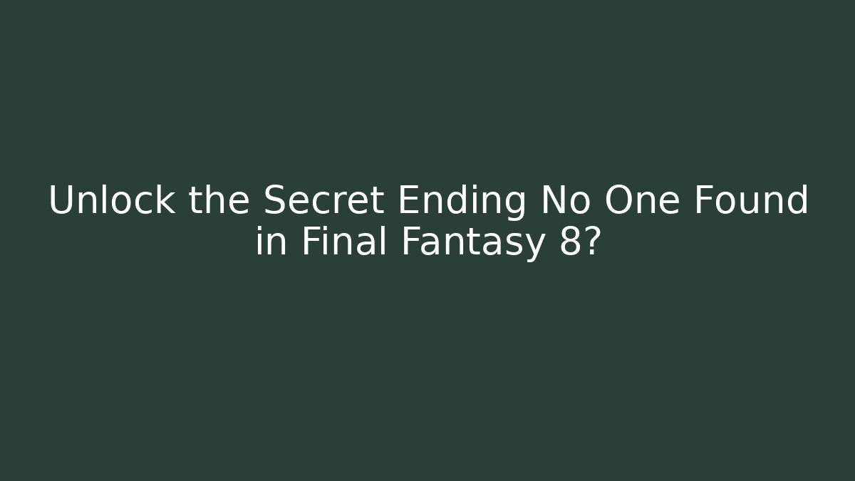 Unlock the Secret Ending No One Found in Final Fantasy 8?