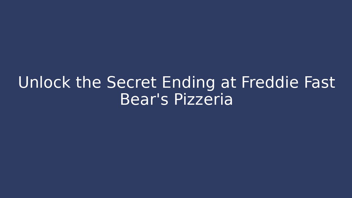 Unlock the Secret Ending at Freddie Fast Bear's Pizzeria