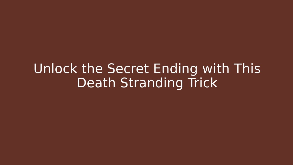 Unlock the Secret Ending with This Death Stranding Trick