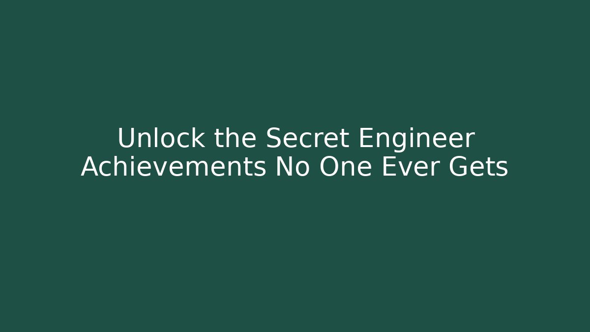 Unlock the Secret Engineer Achievements No One Ever Gets