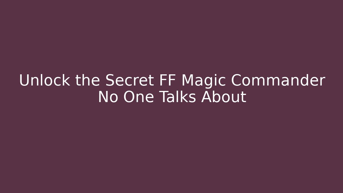 Unlock the Secret FF Magic Commander No One Talks About