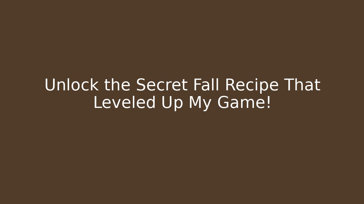 Unlock the Secret Fall Recipe That Leveled Up My Game!