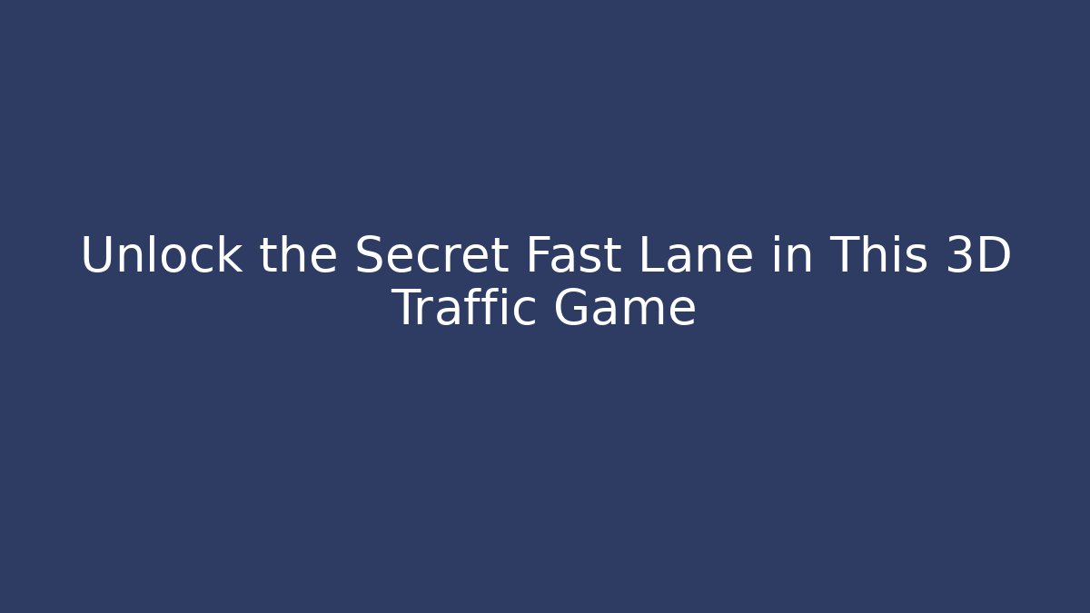 Unlock the Secret Fast Lane in This 3D Traffic Game