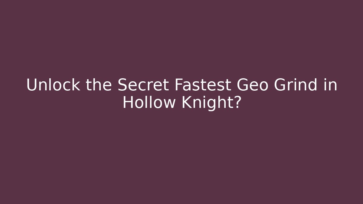 Unlock the Secret Fastest Geo Grind in Hollow Knight? - Celivion