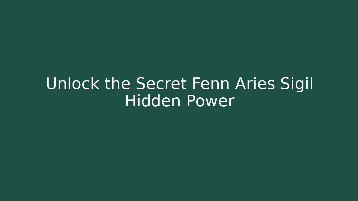 Unlock the Secret Fenn Aries Sigil Hidden Power