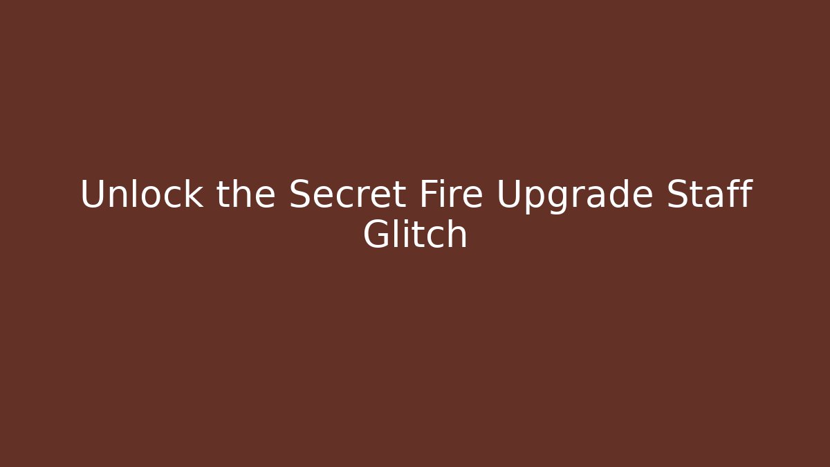 Unlock the Secret Fire Upgrade Staff Glitch