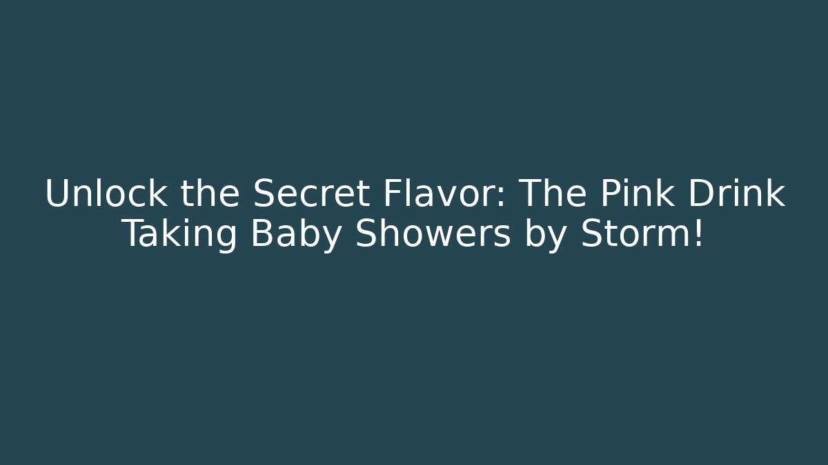 Unlock the Secret Flavor: The Pink Drink Taking Baby Showers by Storm!