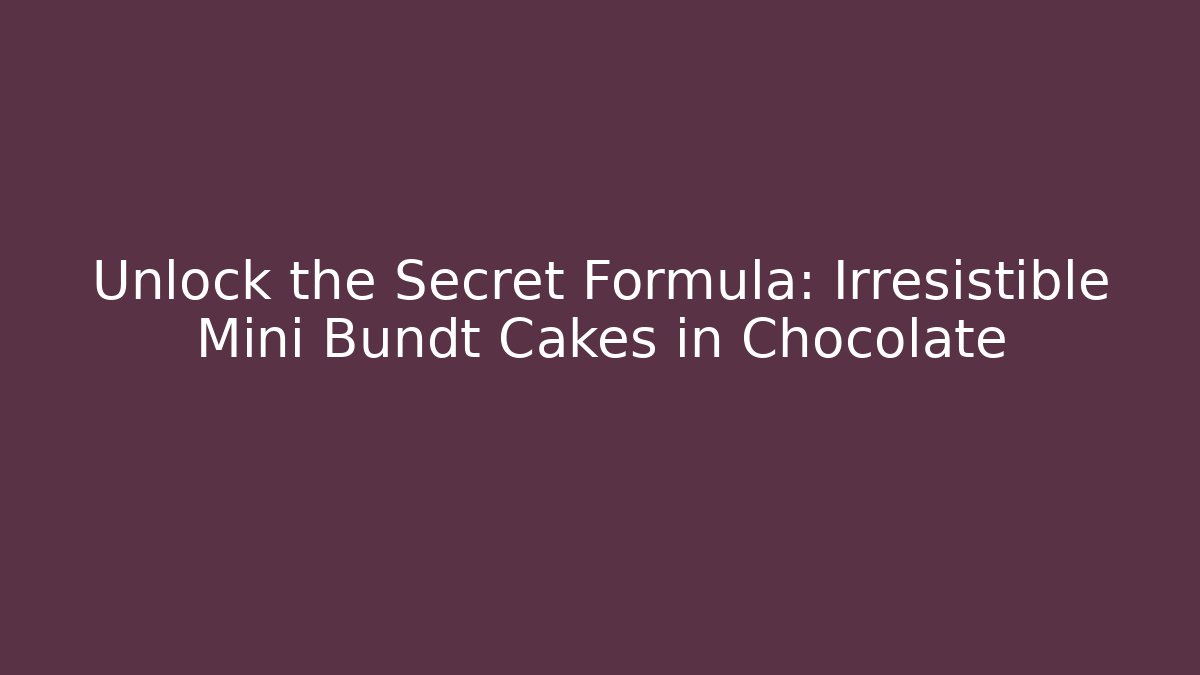 Unlock the Secret Formula: Irresistible Mini Bundt Cakes in Chocolate
