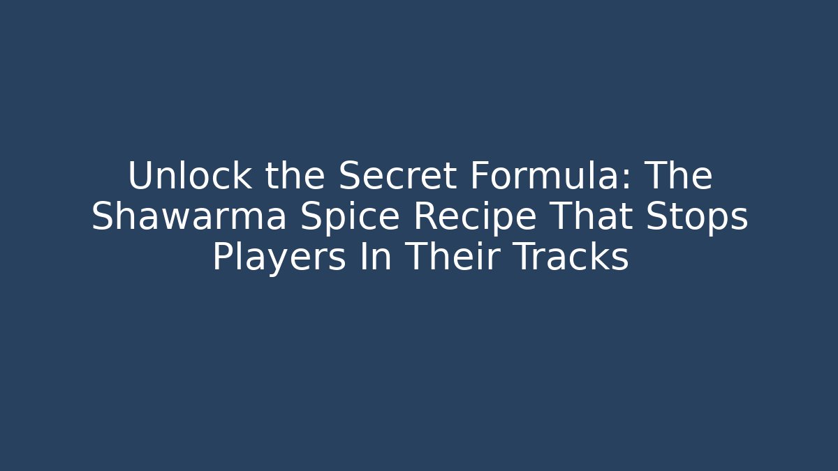 Unlock the Secret Formula: The Shawarma Spice Recipe That Stops Players In Their Tracks