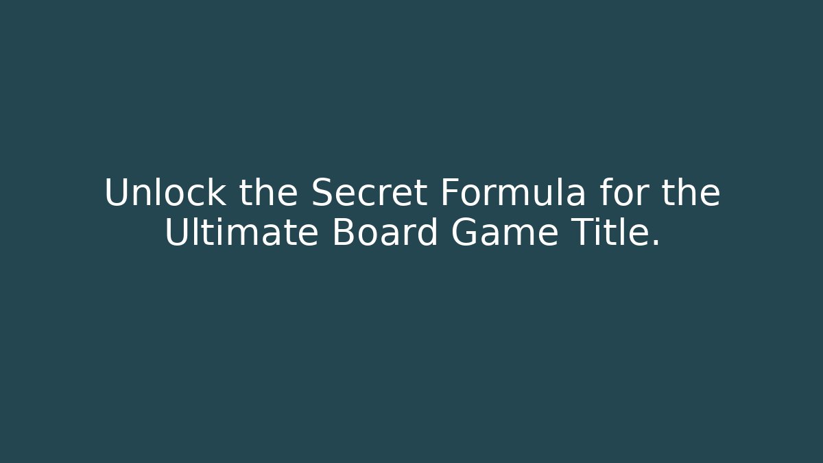 Unlock the Secret Formula for the Ultimate Board Game Title.