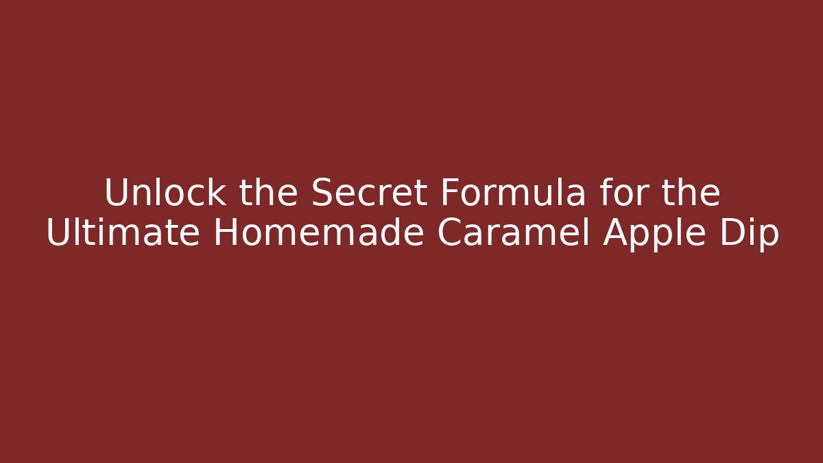 Unlock the Secret Formula for the Ultimate Homemade Caramel Apple Dip