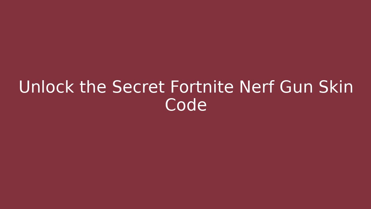 Unlock the Secret Fortnite Nerf Gun Skin Code