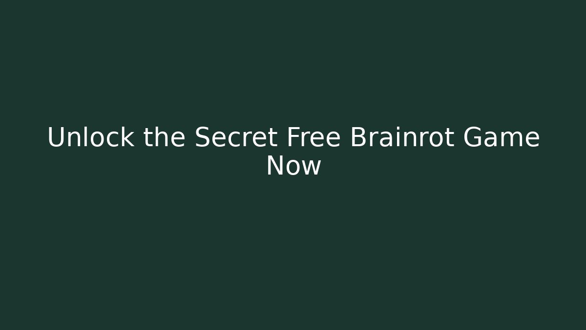 Unlock the Secret Free Brainrot Game Now