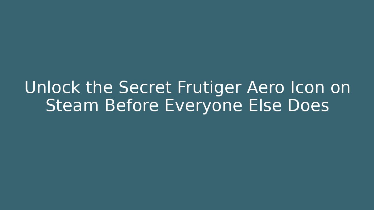 Unlock the Secret Frutiger Aero Icon on Steam Before Everyone Else Does