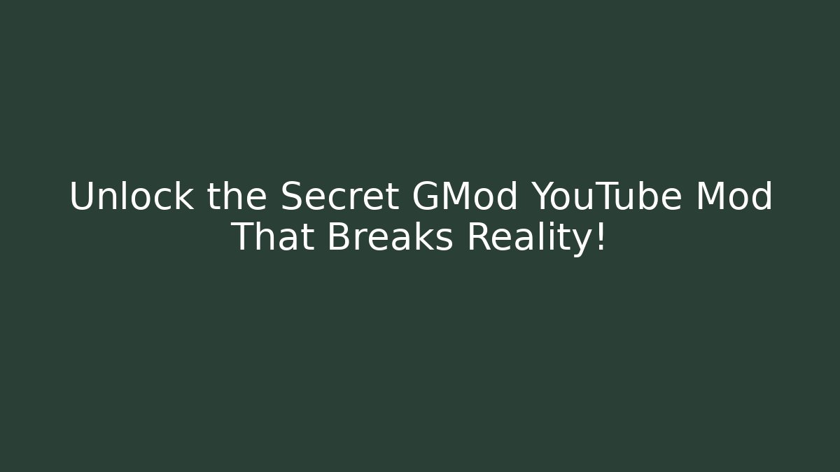 Unlock the Secret GMod YouTube Mod That Breaks Reality!
