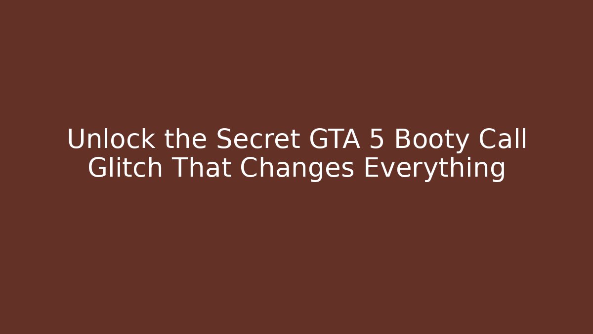 Unlock the Secret GTA 5 Booty Call Glitch That Changes Everything