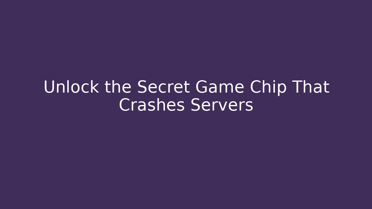 Unlock the Secret Game Chip That Crashes Servers - Celivion