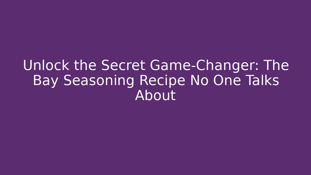 Unlock the Secret Game-Changer: The Bay Seasoning Recipe No One Talks About