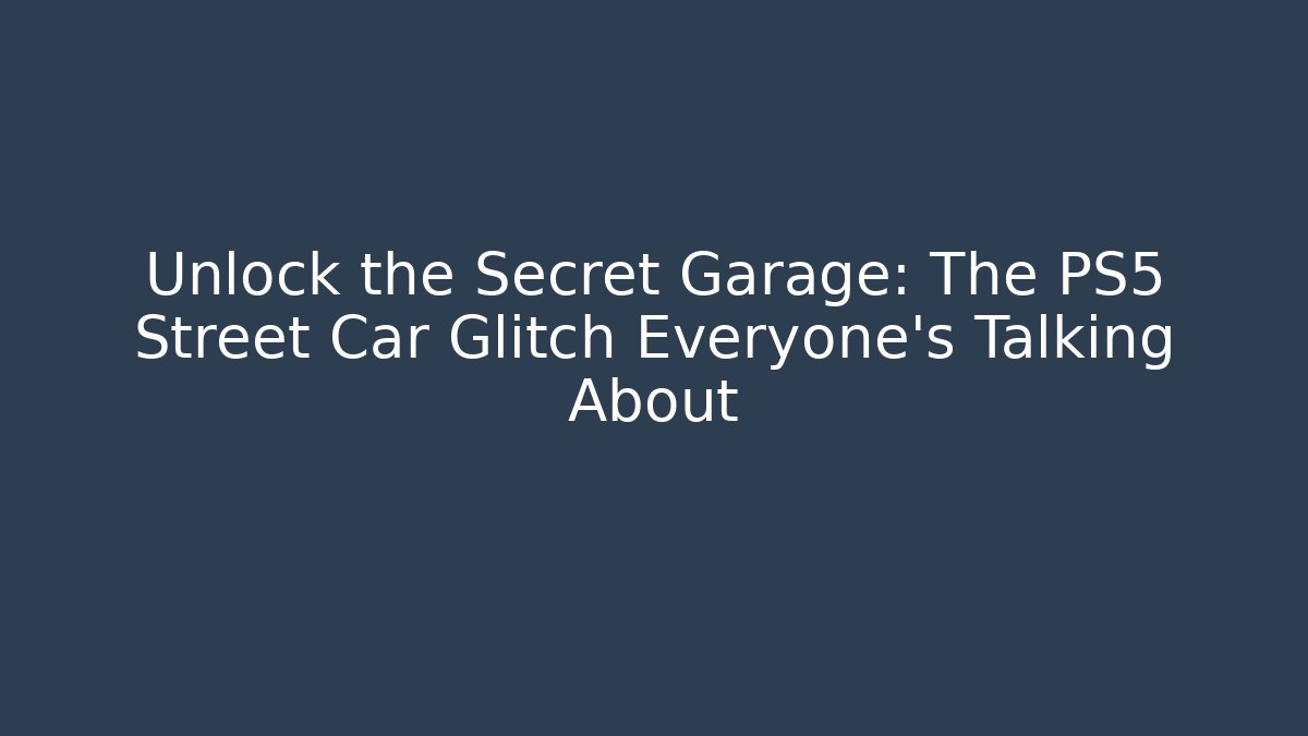 Unlock the Secret Garage: The PS5 Street Car Glitch Everyone’s Talking About