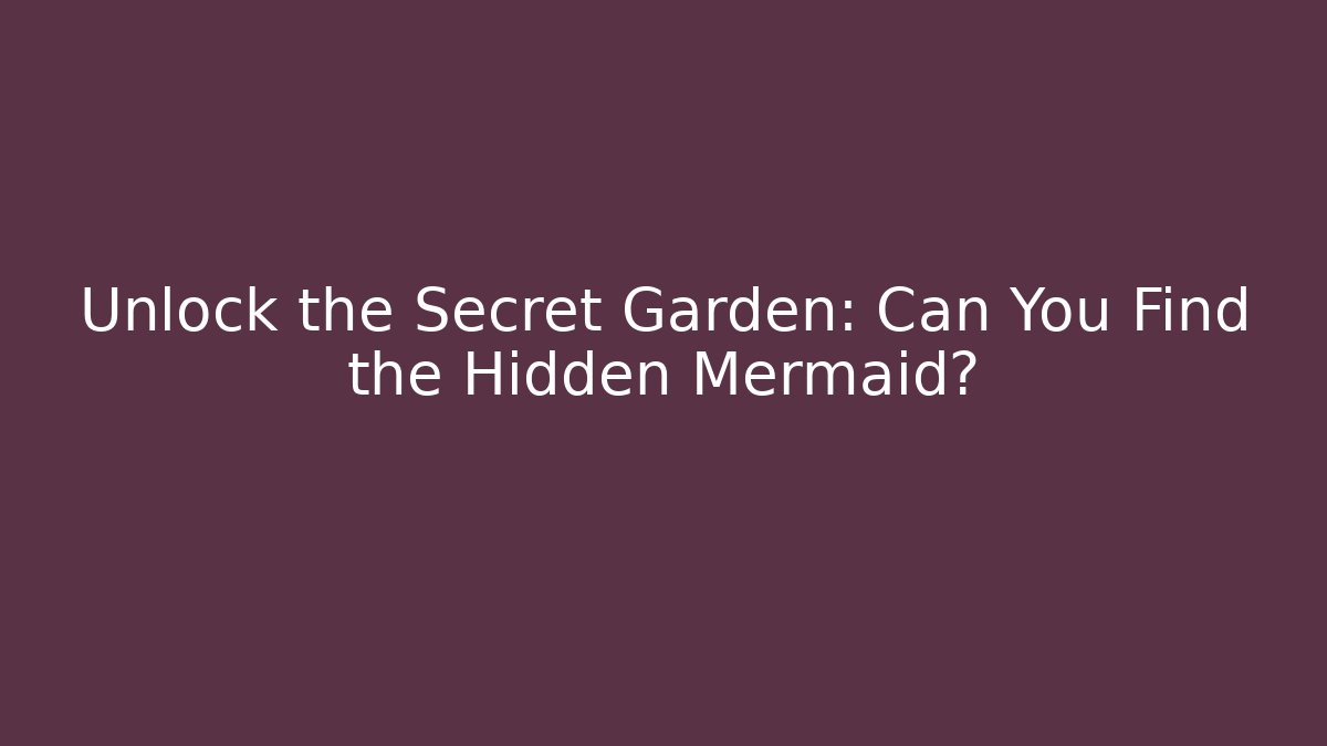 Unlock the Secret Garden: Can You Find the Hidden Mermaid?