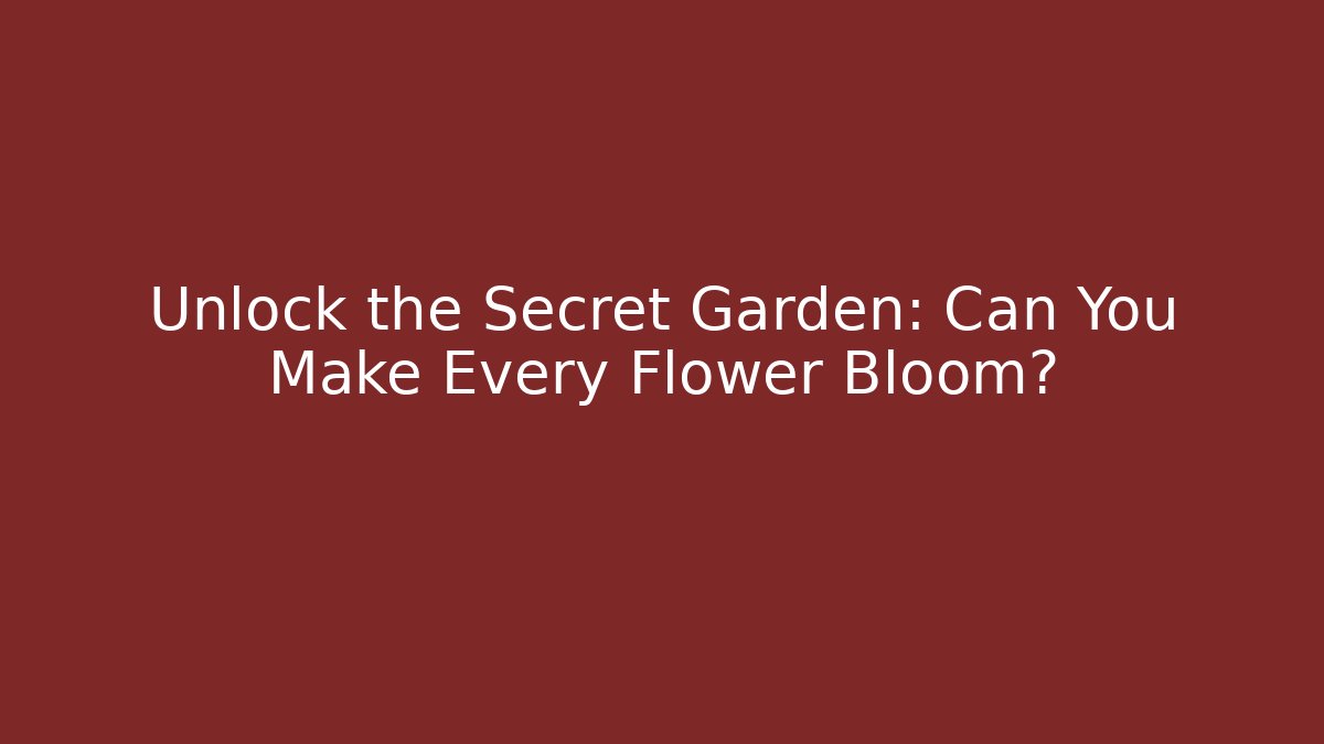 Unlock the Secret Garden: Can You Make Every Flower Bloom?