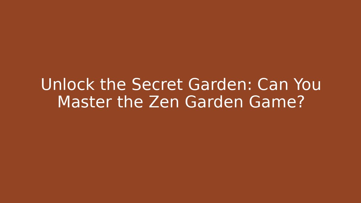 Unlock the Secret Garden: Can You Master the Zen Garden Game?