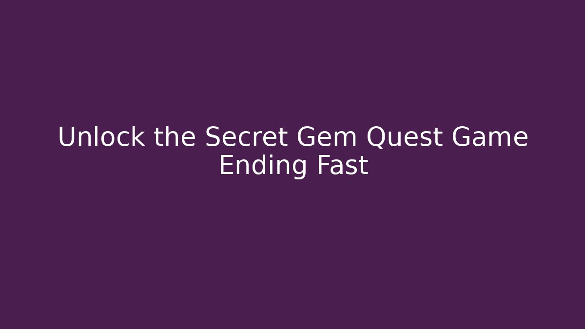 Unlock the Secret Gem Quest Game Ending Fast