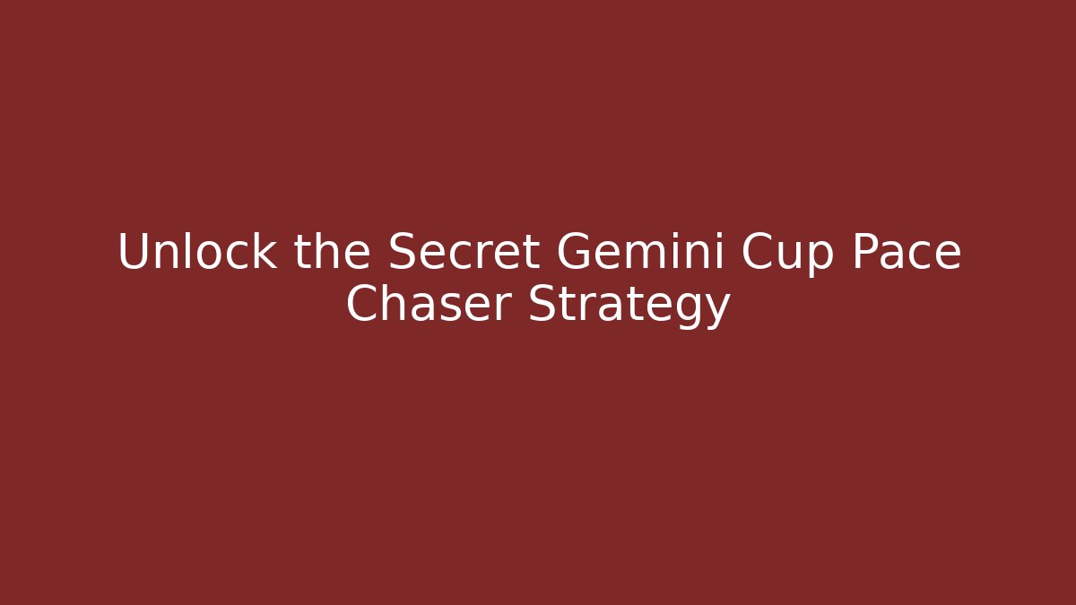 Unlock the Secret Gemini Cup Pace Chaser Strategy