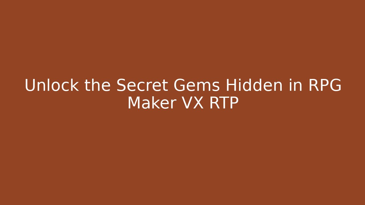 Unlock the Secret Gems Hidden in RPG Maker VX RTP