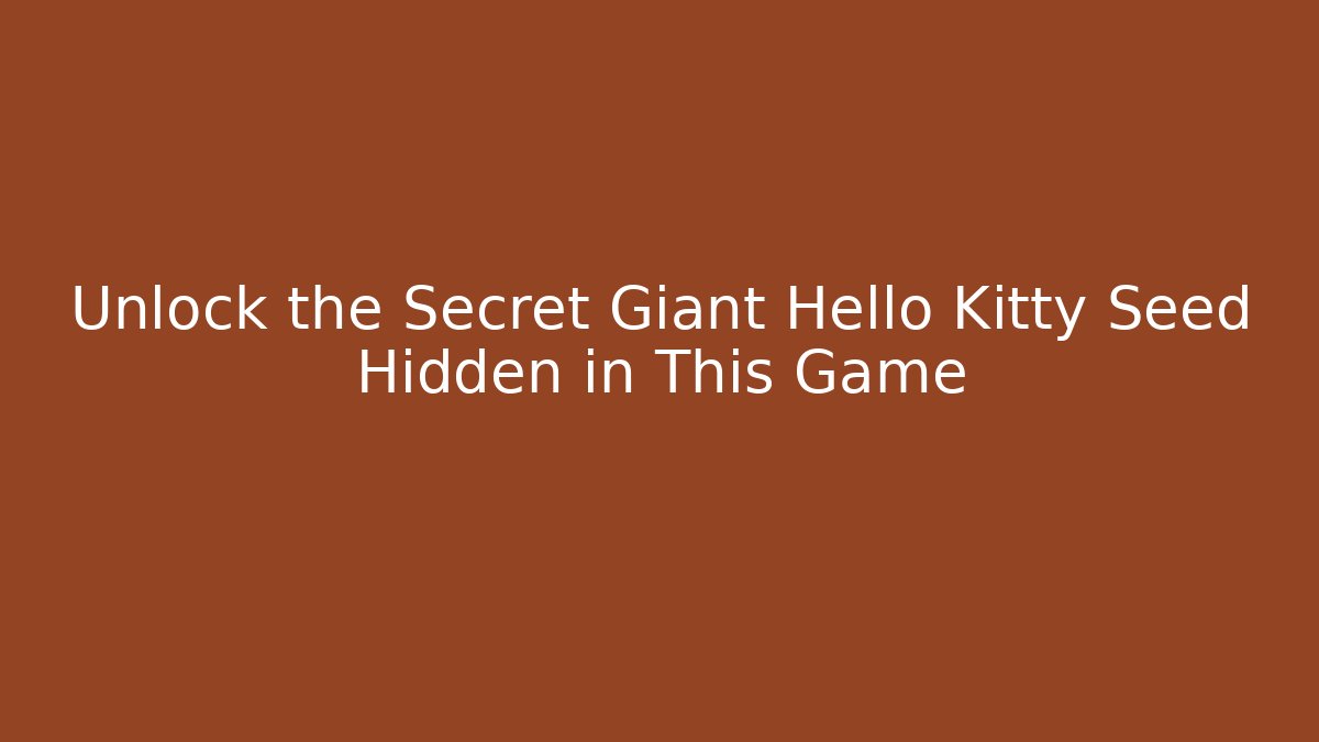 Unlock the Secret Giant Hello Kitty Seed Hidden in This Game