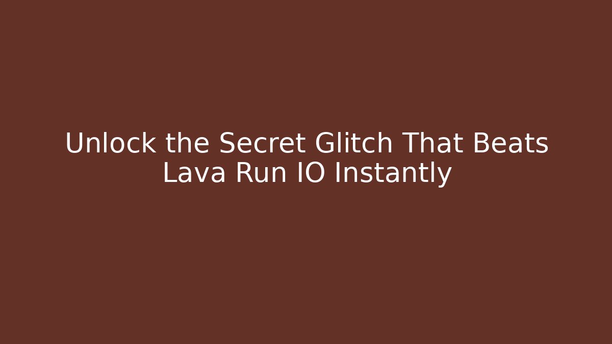 Unlock the Secret Glitch That Beats Lava Run IO Instantly