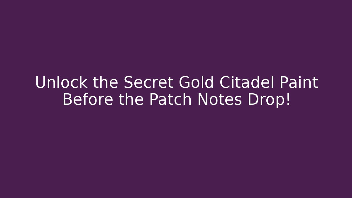 Unlock the Secret Gold Citadel Paint Before the Patch Notes Drop!