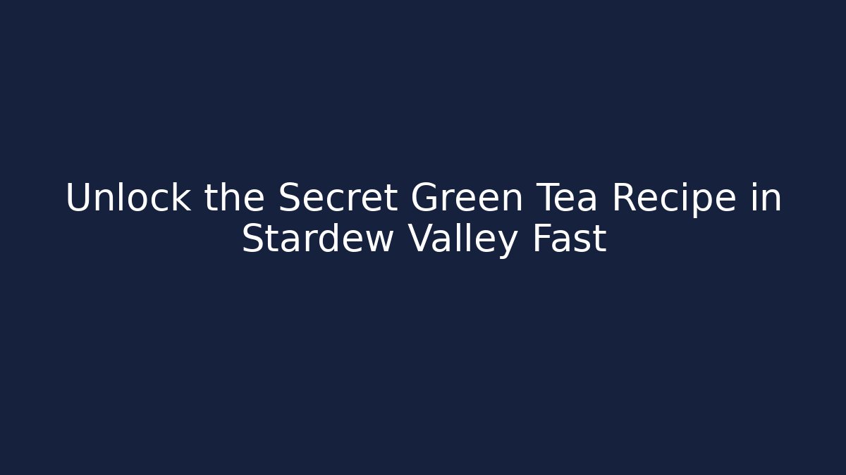 Unlock the Secret Green Tea Recipe in Stardew Valley Fast