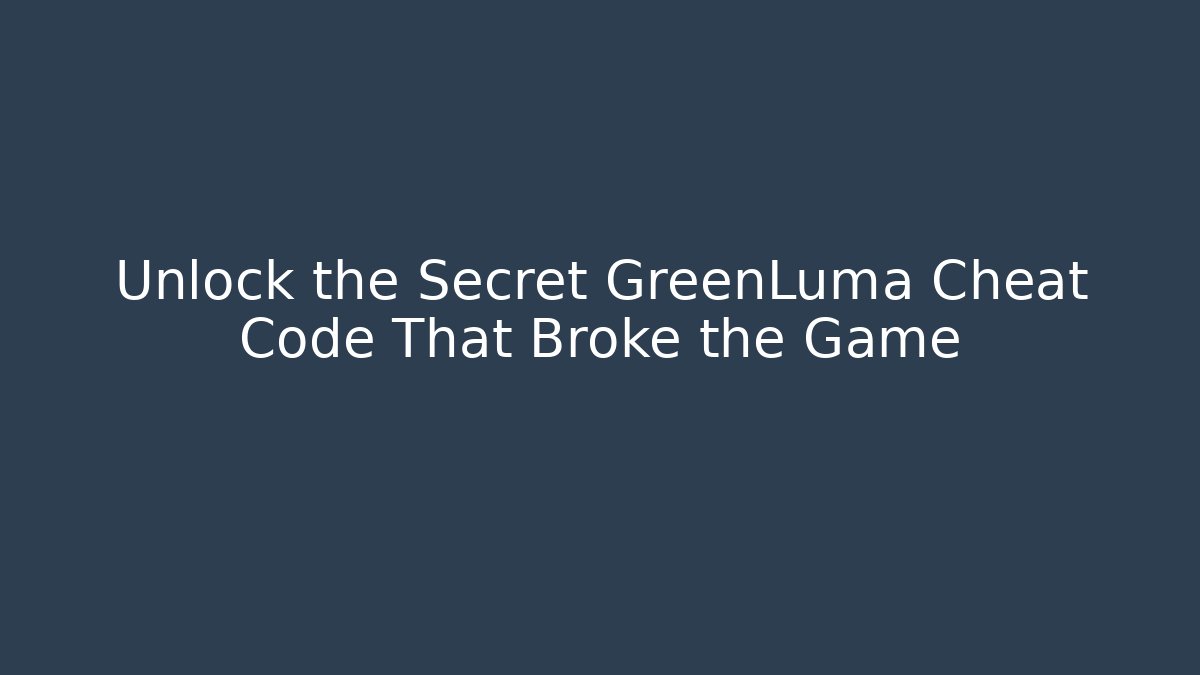 Unlock the Secret GreenLuma Cheat Code That Broke the Game