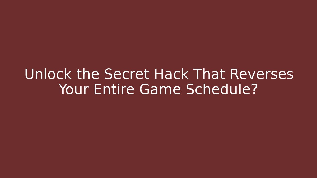 Unlock the Secret Hack That Reverses Your Entire Game Schedule?