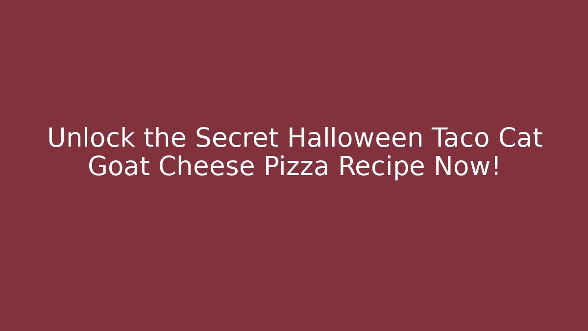 Unlock the Secret Halloween Taco Cat Goat Cheese Pizza Recipe Now!
