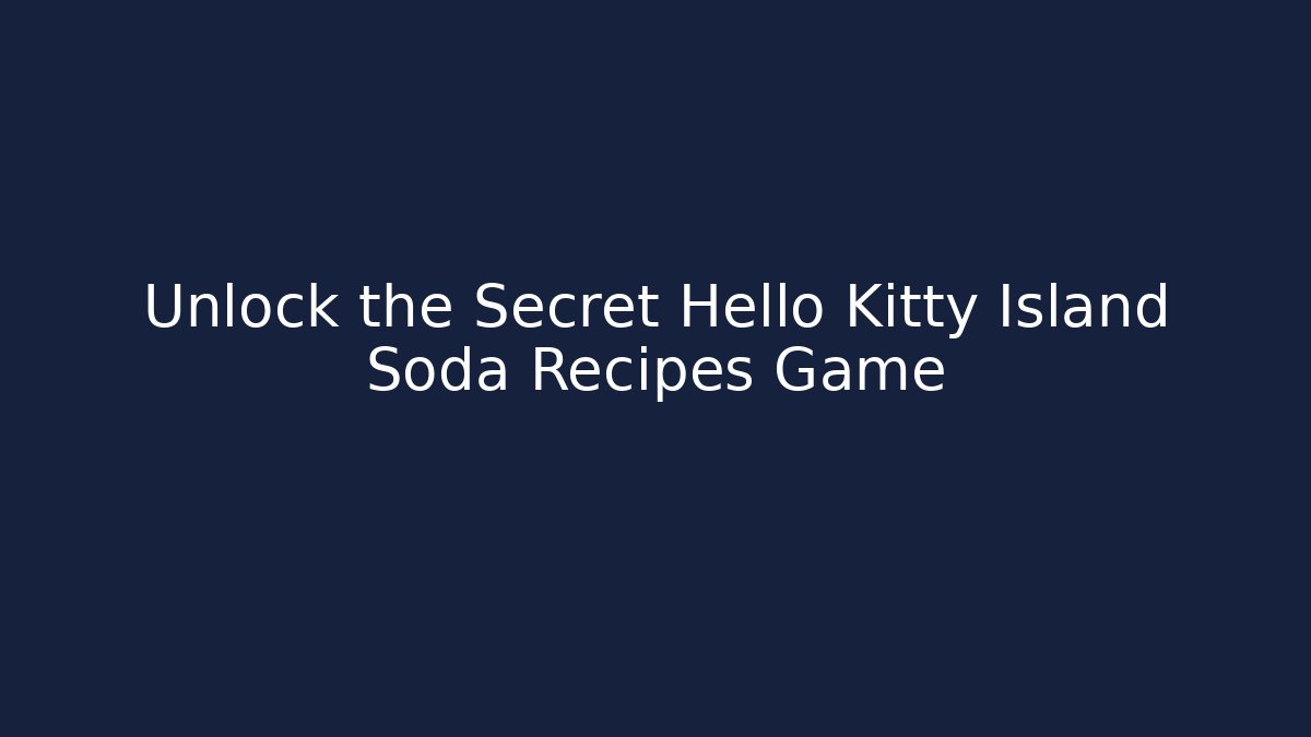 Unlock the Secret Hello Kitty Island Soda Recipes Game