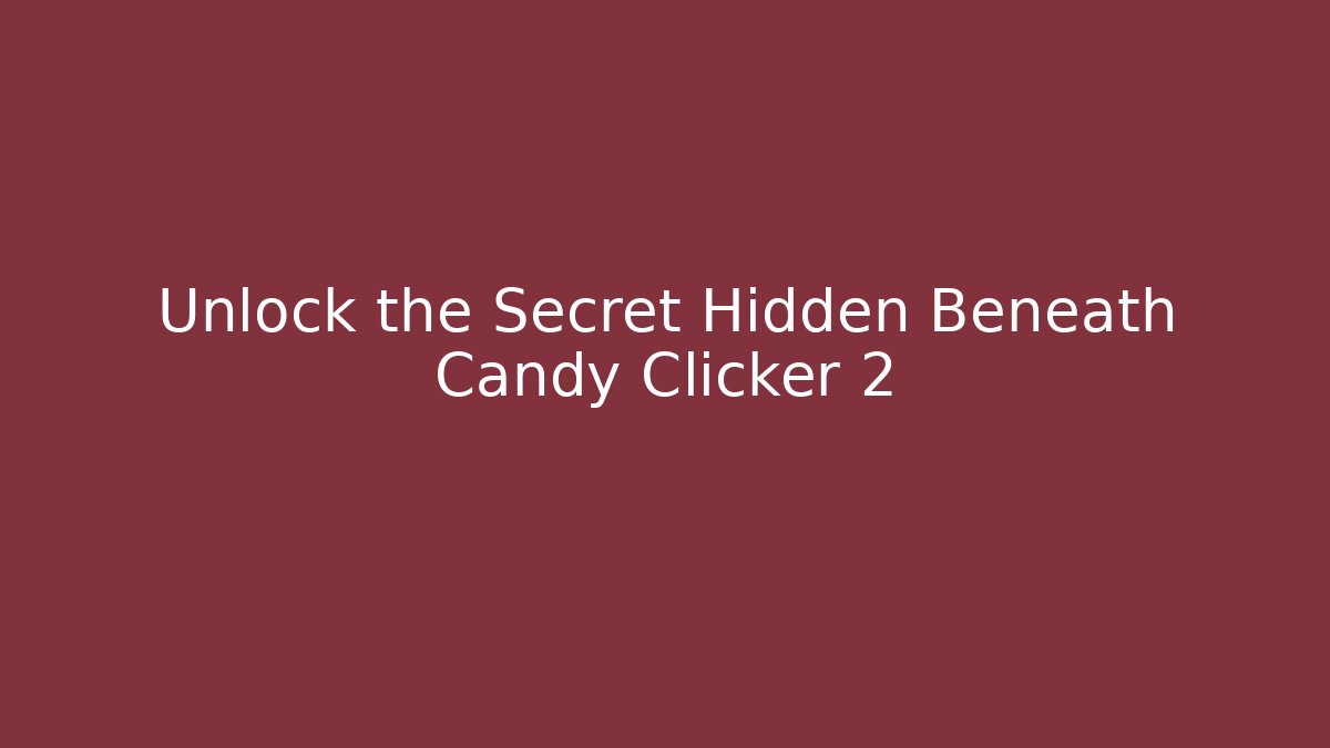 Unlock the Secret Hidden Beneath Candy Clicker 2 - Celivion