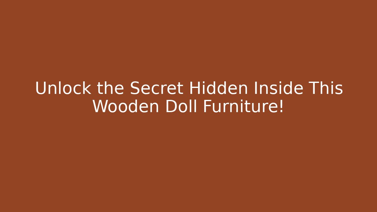 Unlock the Secret Hidden Inside This Wooden Doll Furniture!
