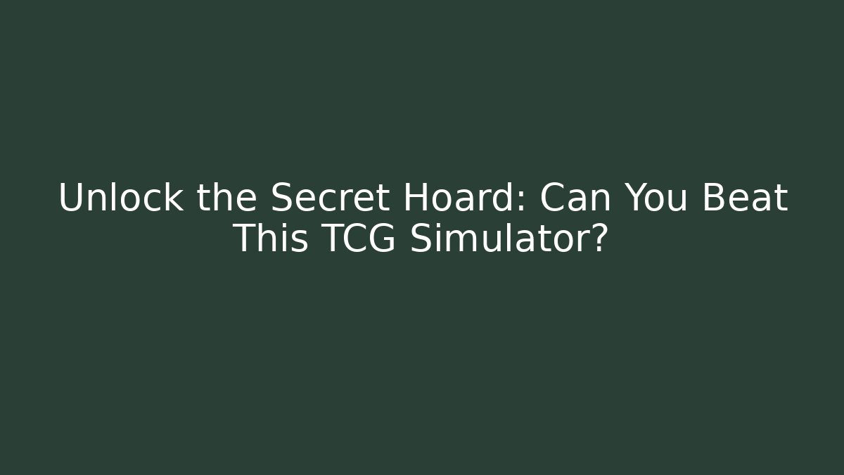 Unlock the Secret Hoard: Can You Beat This TCG Simulator?