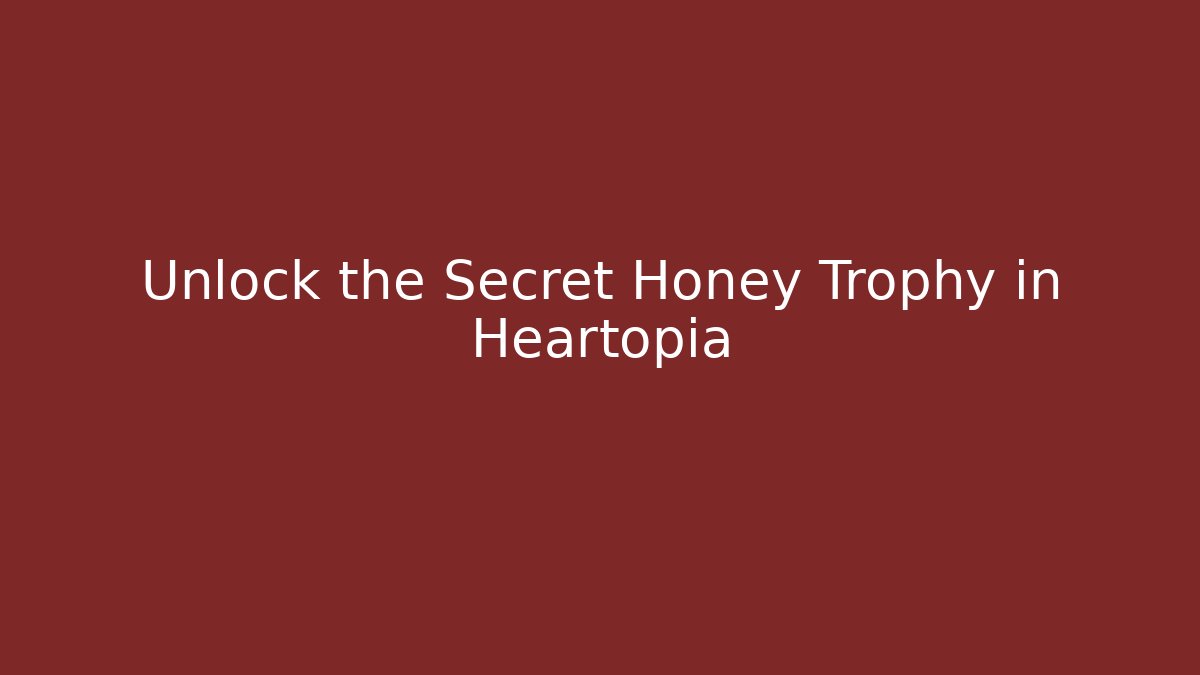Unlock the Secret Honey Trophy in Heartopia