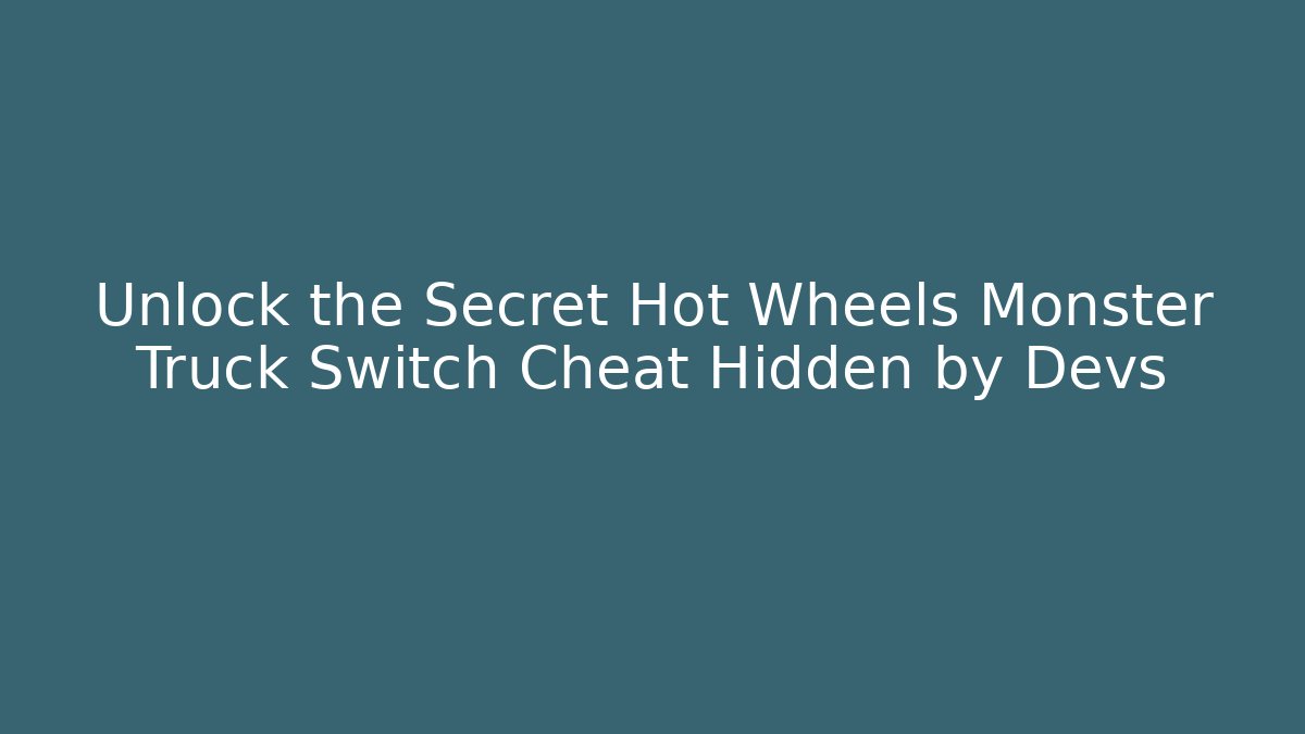Unlock the Secret Hot Wheels Monster Truck Switch Cheat Hidden by Devs